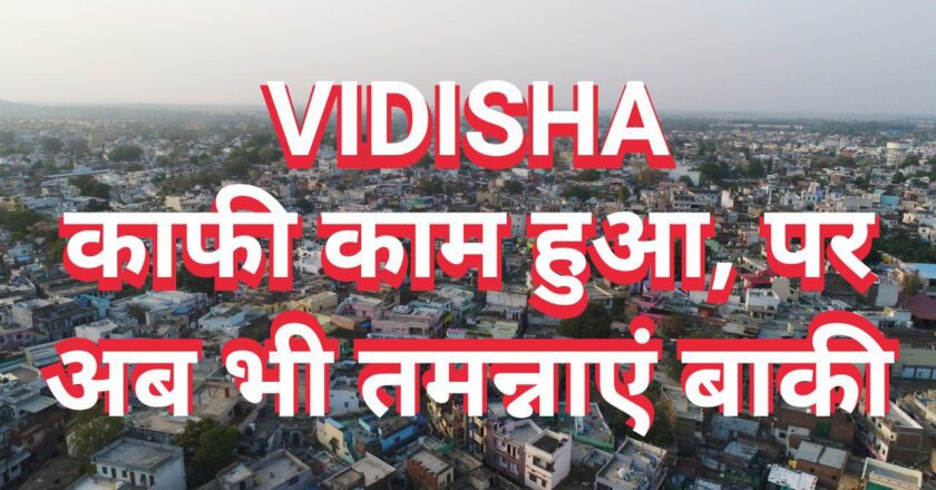 विदिशा में काम काफी हुआ, फिर भी तमन्नाएं अधूरी हैं अभी