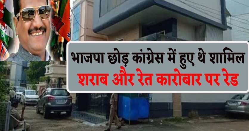 भाजपा छोड़ कांग्रेस में शामिल हुए कद्दावर नेता के ठिकानों पर रेड