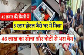 45000 की सैलरी में बना करोड़ों का मालिक, 5 स्टार होटल जैसे घर से निकला 46 लाख का सोना और नोटों का ढेर
