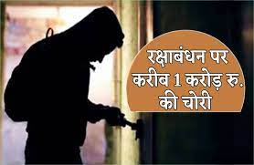 रक्षाबंधन पर कंगाल हुआ परिवार, चोर ले उड़े करीब एक करोड़ का माल